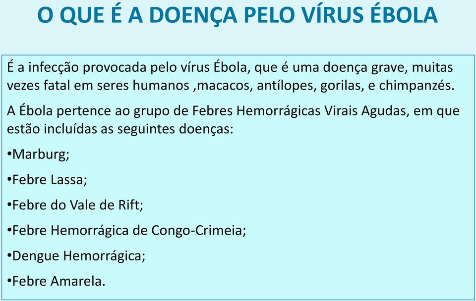 A Ébola pertence ao grupo de Febres Hemorrágicas Virais Agudas, em que estão incluídas as seguintes