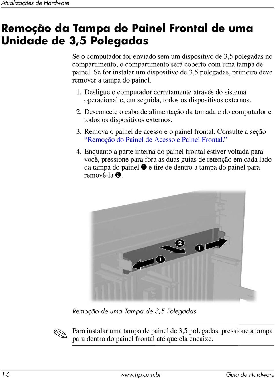 Desligue o computador corretamente através do sistema operacional e, em seguida, todos os dispositivos externos. 2.