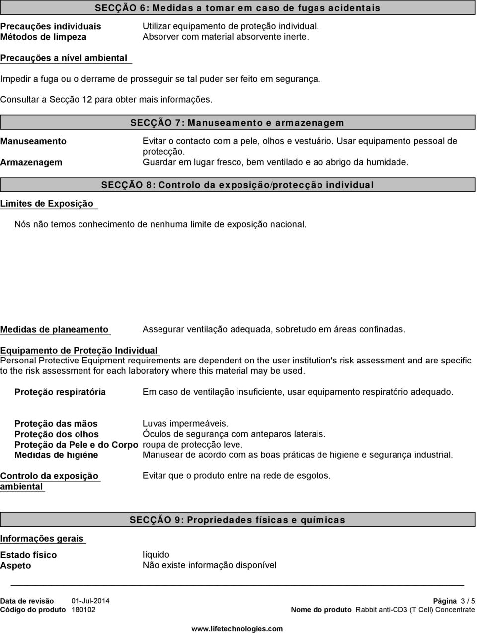 SECÇÃO 7: Manuseamento e armazenagem Manuseamento Armazenagem Evitar o contacto com a pele, olhos e vestuário. Usar equipamento pessoal de protecção.