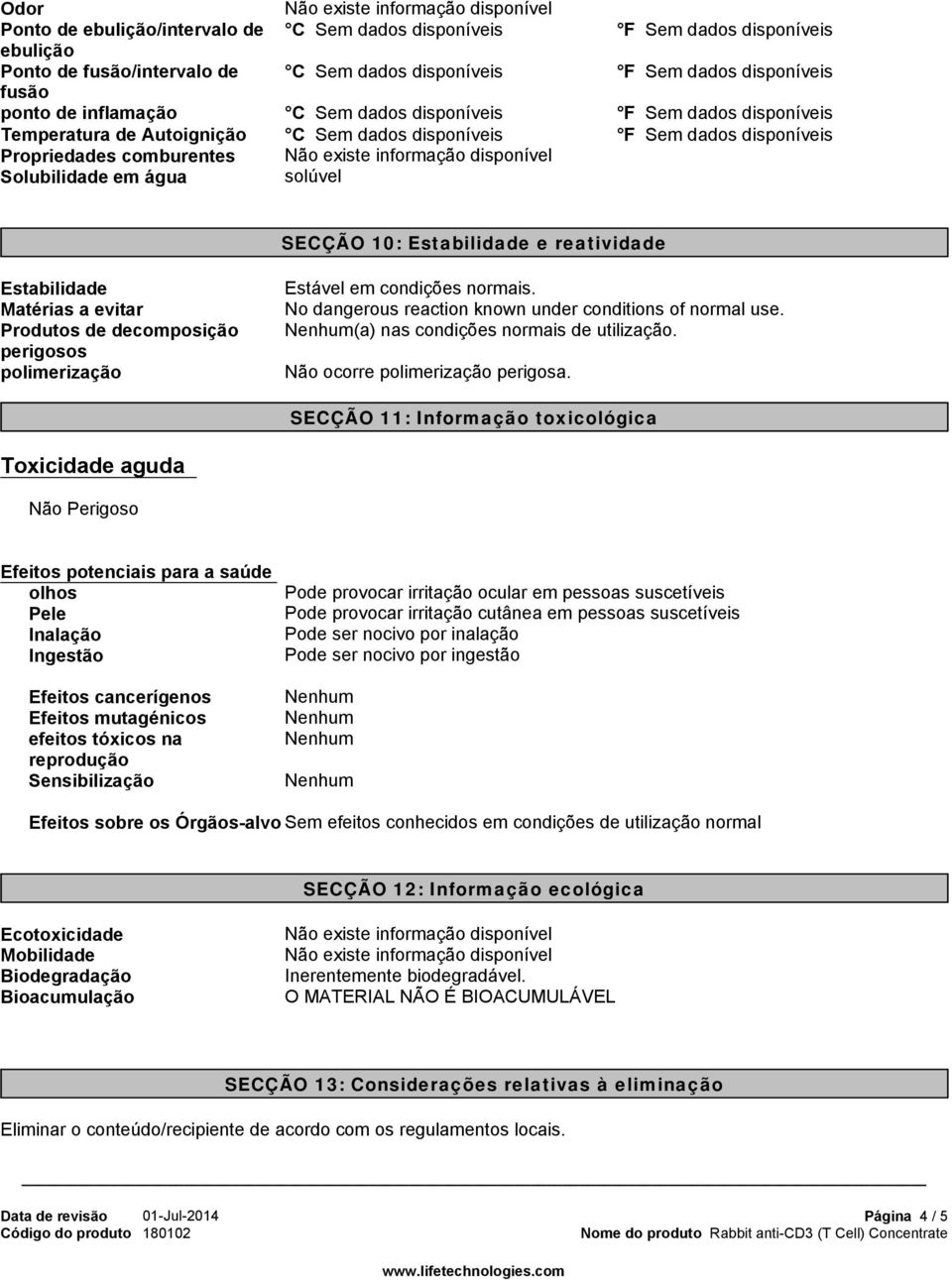 (a) nas condições normais de utilização. Não ocorre polimerização perigosa.