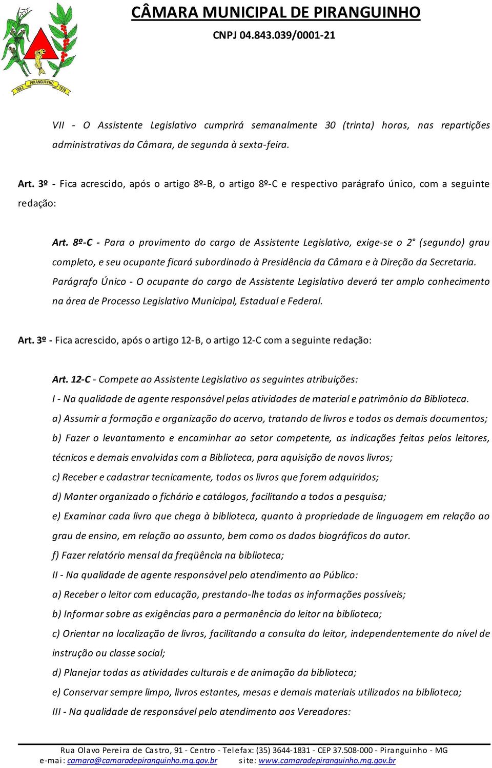 8º-C - Para o provimento do cargo de Assistente Legislativo, exige-se o 2 (segundo) grau completo, e seu ocupante ficará subordinado à Presidência da Câmara e à Direção da Secretaria.