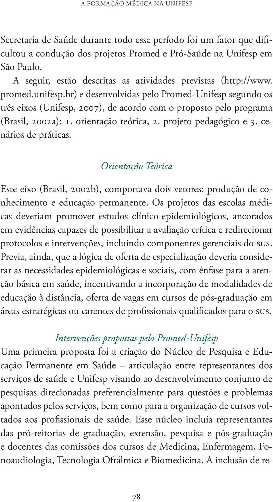 br) e desenvolvidas pelo Promed-Unifesp segundo os três eixos (Unifesp, 2007), de acordo com o proposto pelo programa (Brasil, 2002a): 1. orientação teórica, 2. projeto pedagógico e 3.