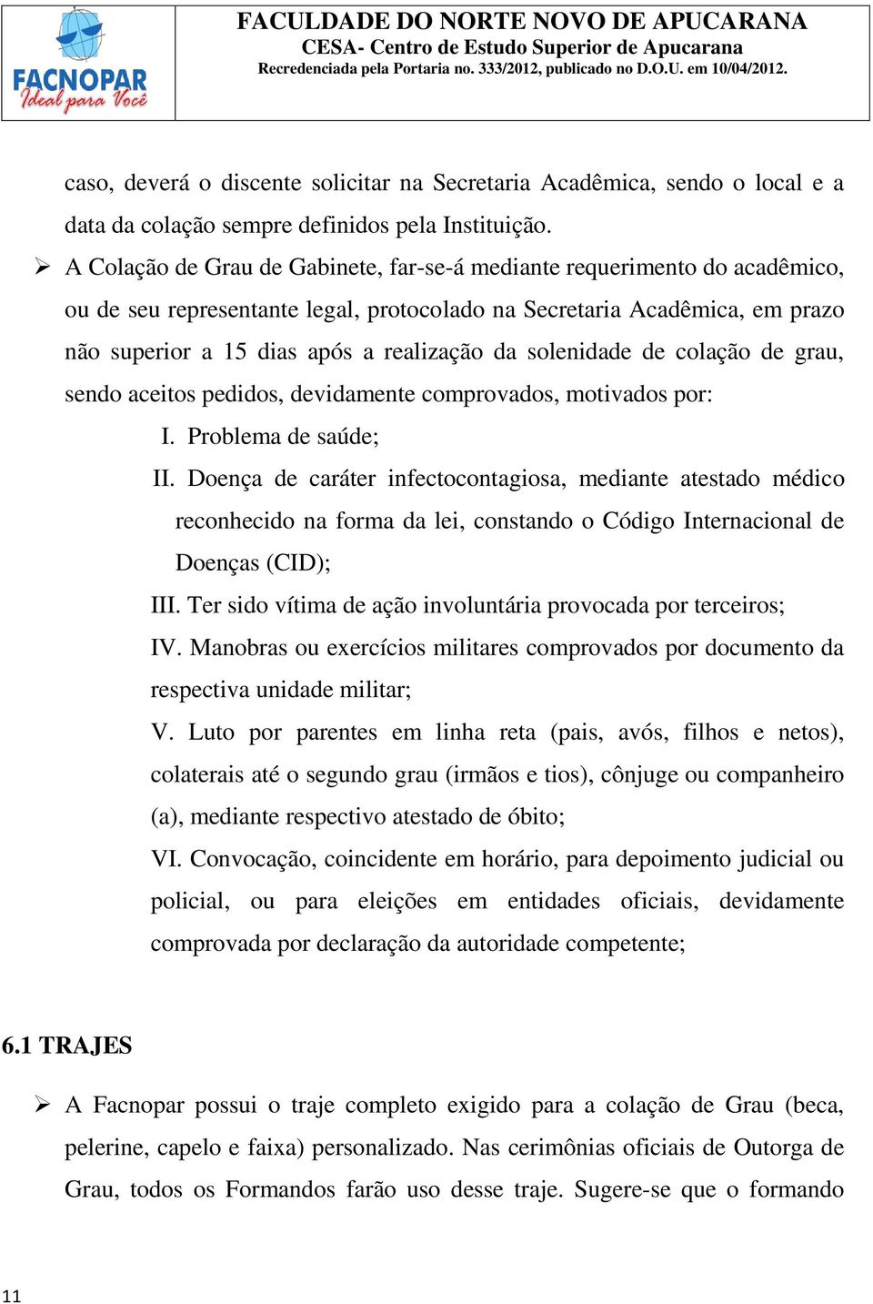 solenidade de colação de grau, sendo aceitos pedidos, devidamente comprovados, motivados por: I. Problema de saúde; II.