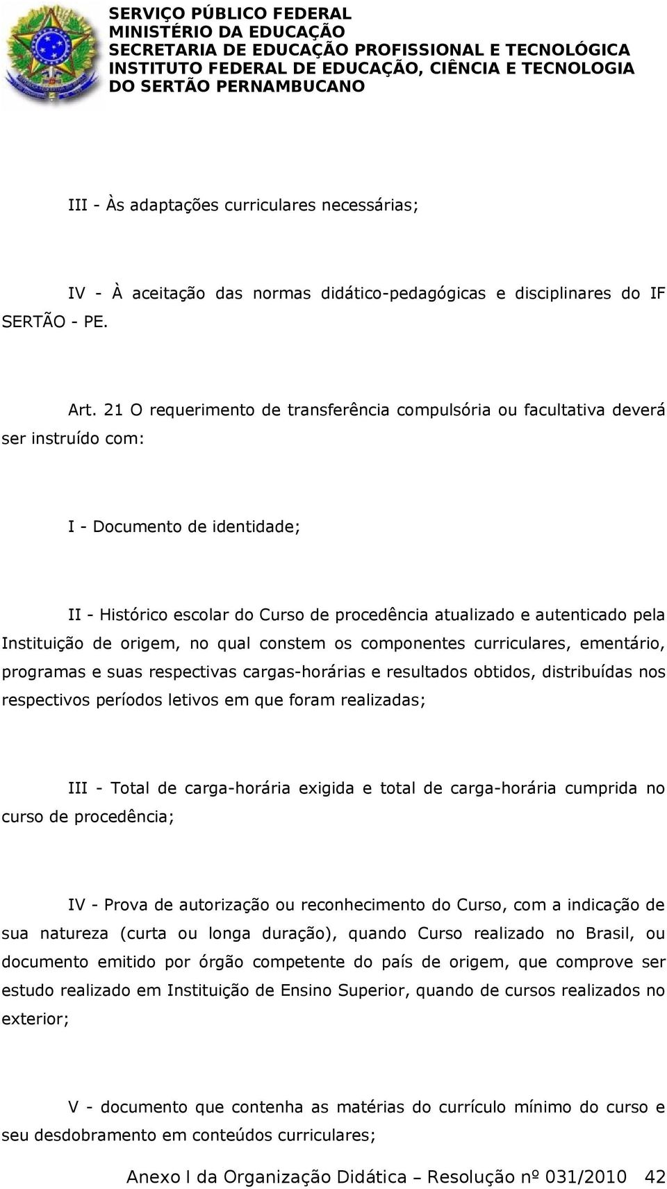 Instituição de origem, no qual constem os componentes curriculares, ementário, programas e suas respectivas cargas-horárias e resultados obtidos, distribuídas nos respectivos períodos letivos em que