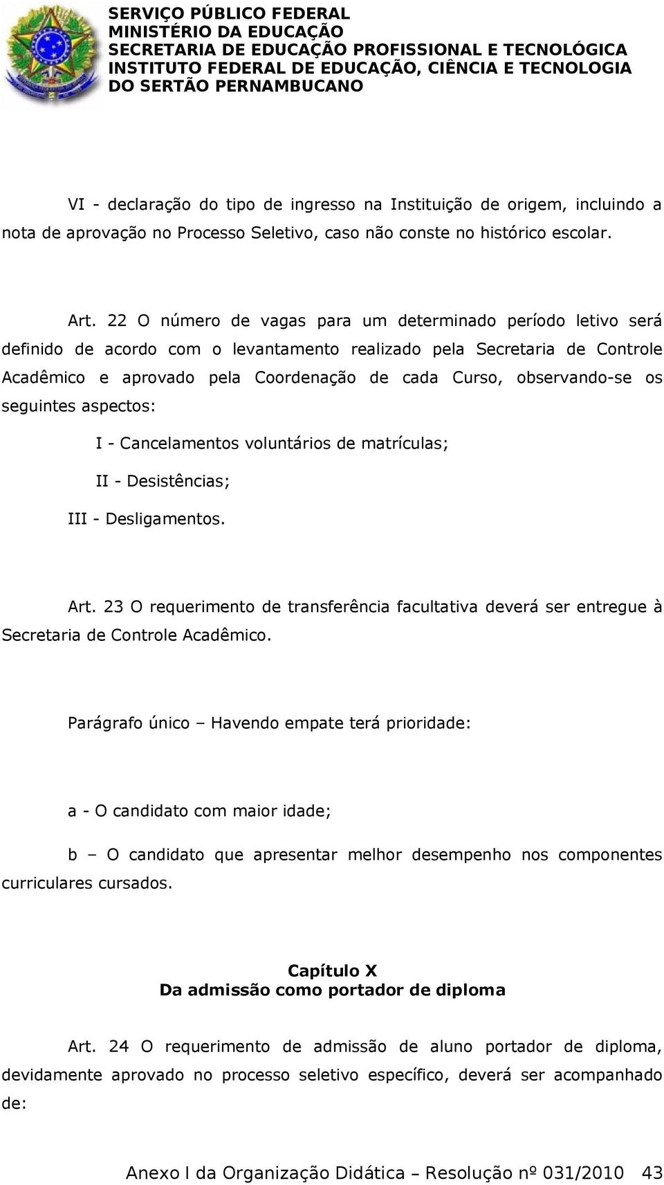 observando-se os seguintes aspectos: I - Cancelamentos voluntários de matrículas; II - Desistências; III - Desligamentos. Art.