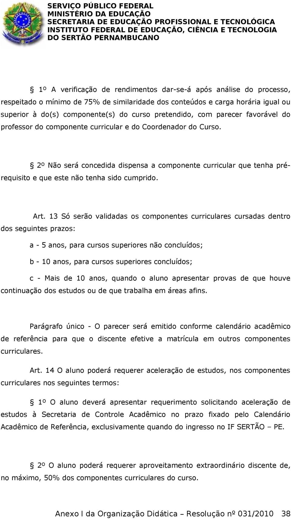 2º Não será concedida dispensa a componente curricular que tenha prérequisito e que este não tenha sido cumprido. Art.