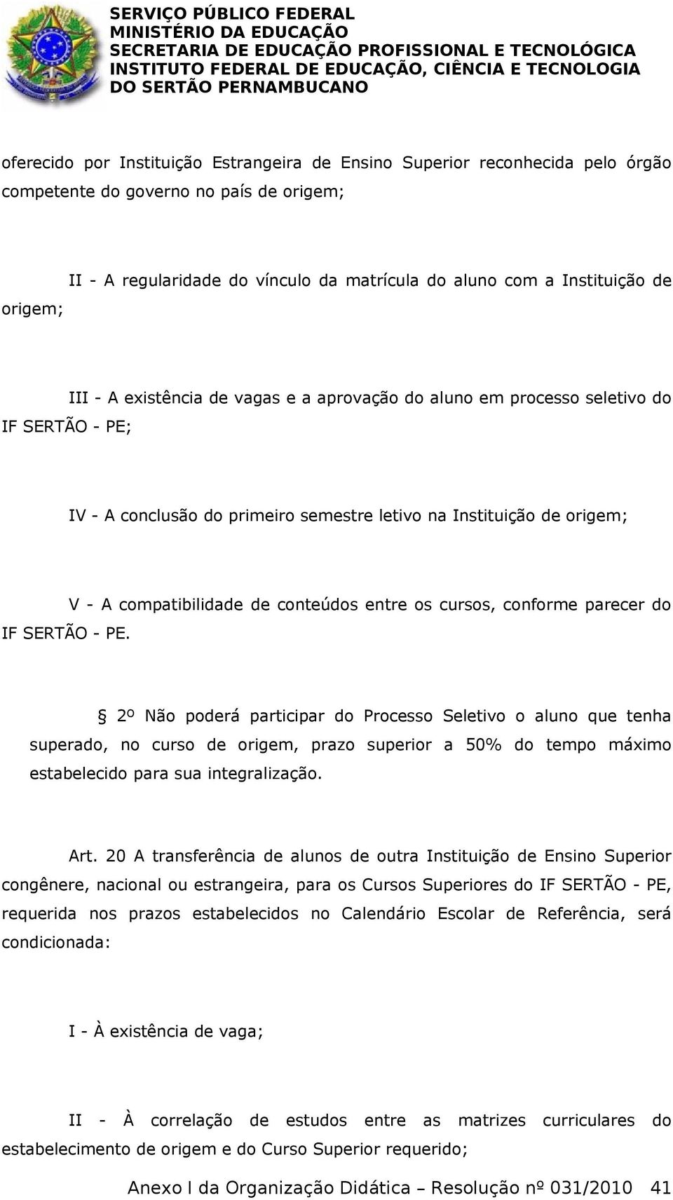 V - A compatibilidade de conteúdos entre os cursos, conforme parecer do 2º Não poderá participar do Processo Seletivo o aluno que tenha superado, no curso de origem, prazo superior a 50% do tempo