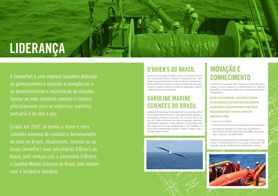 Atualmente, somam-se ao Grupo OceanPact suas subsidiárias O Brien s do Brasil, joint venture com a americana O Brien s, e Gardline Marine Sciences do Brasil, joint venture com a britânica Gardline.