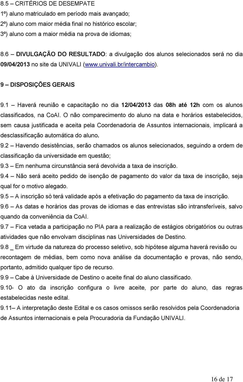 1 Haverá reunião e capacitação no dia 12/04/2013 das 08h até 12h com os alunos classificados, na CoAI.