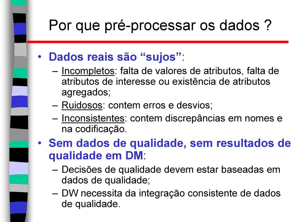 de atributos agregados; Ruidosos: contem erros e desvios; Inconsistentes: contem discrepâncias em nomes e na