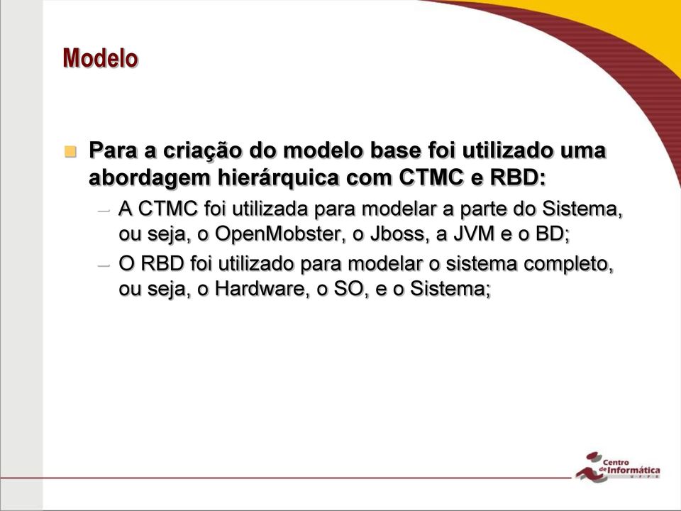 do Sistema, ou seja, o OpenMobster, o Jboss, a JVM e o BD; O RBD foi