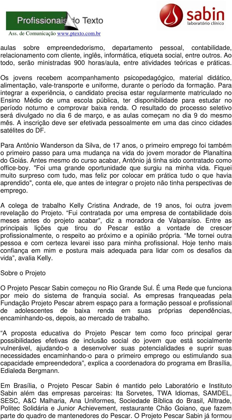 Os jovens recebem acompanhamento psicopedagógico, material didático, alimentação, vale-transporte e uniforme, durante o período da formação.