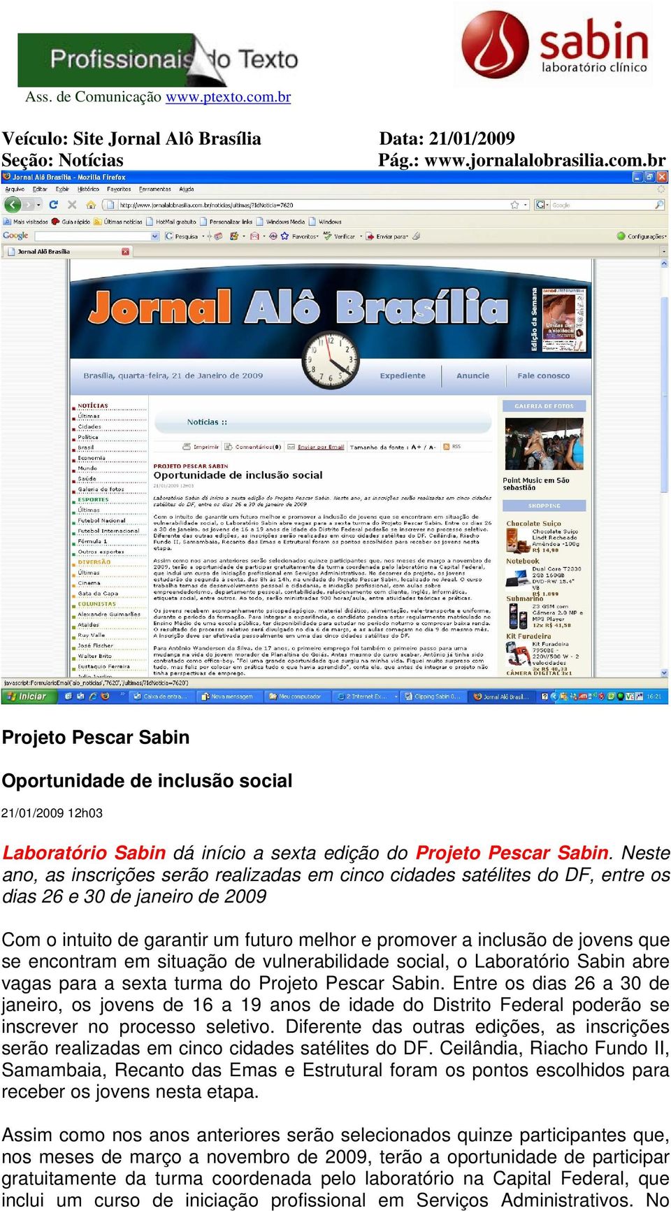 Neste ano, as inscrições serão realizadas em cinco cidades satélites do DF, entre os dias 26 e 30 de janeiro de 2009 Com o intuito de garantir um futuro melhor e promover a inclusão de jovens que se