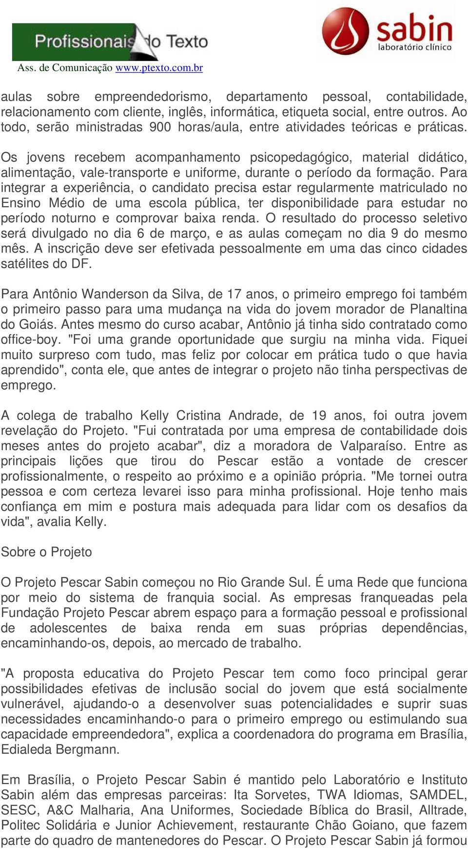 Os jovens recebem acompanhamento psicopedagógico, material didático, alimentação, vale-transporte e uniforme, durante o período da formação.