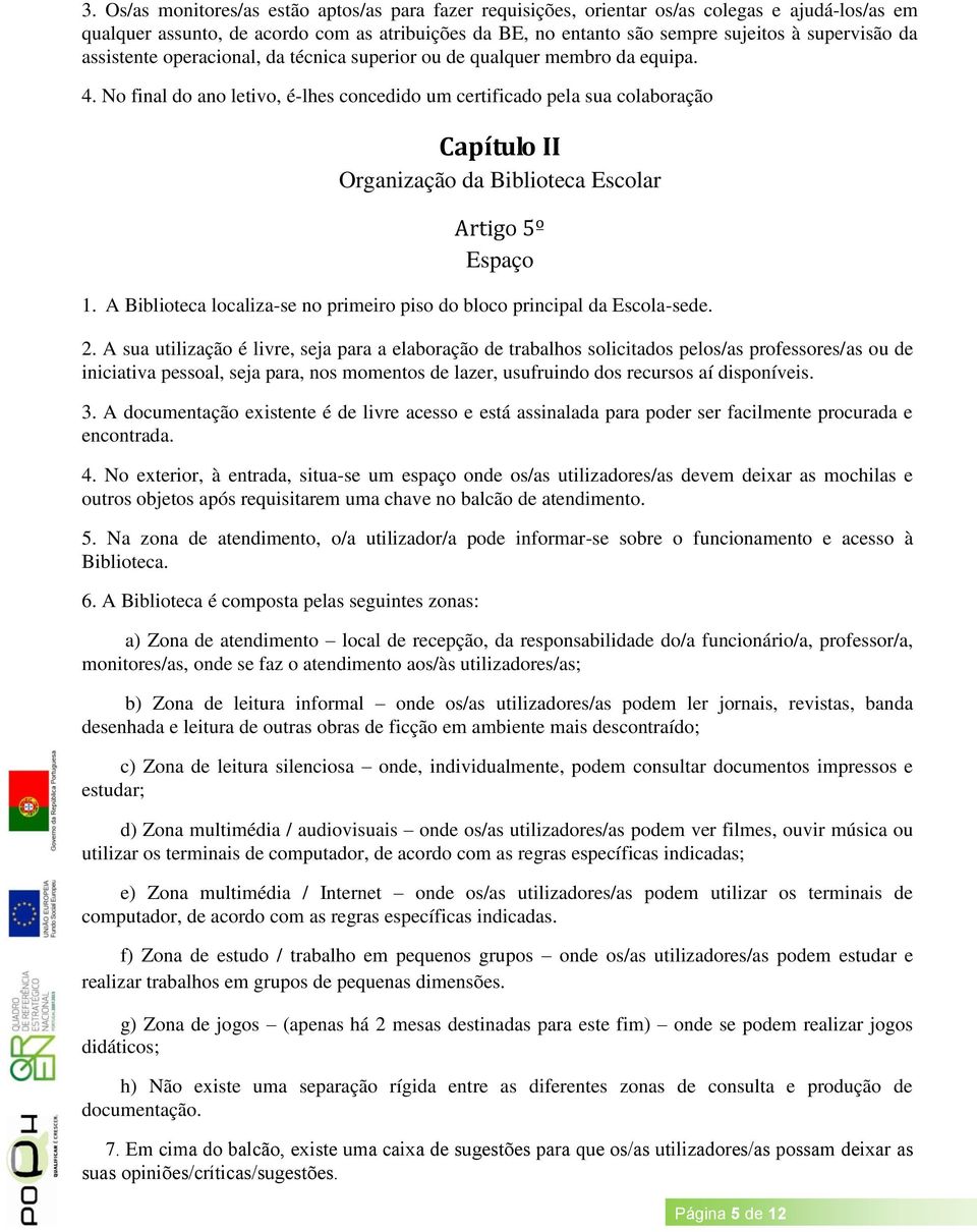 No final do ano letivo, é-lhes concedido um certificado pela sua colaboração Capítulo II Organização da Biblioteca Escolar Artigo 5º Espaço 1.