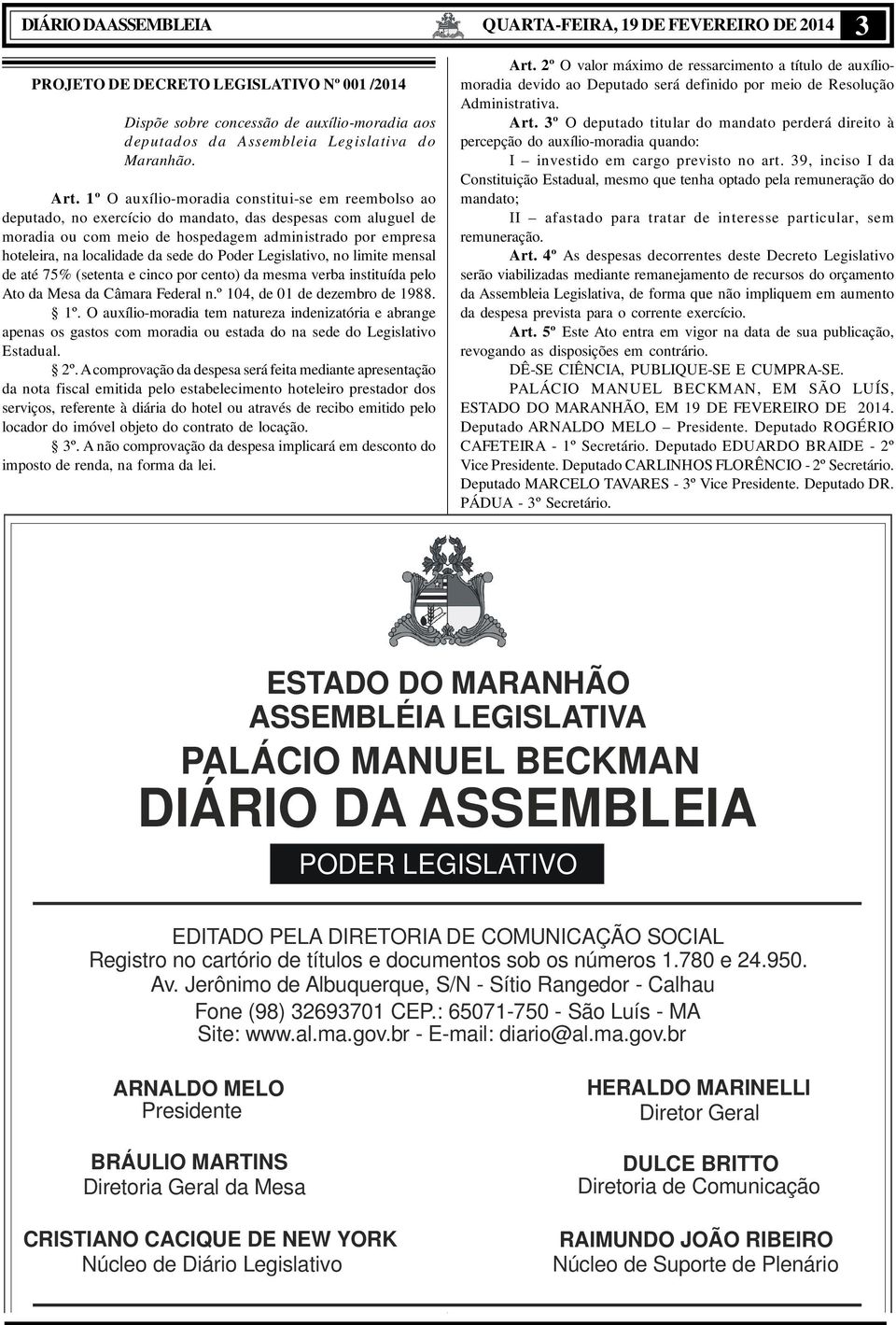 sede do Poder Legislativo, no limite mensal de até 75% (setenta e cinco por cento) da mesma verba instituída pelo Ato da Mesa da Câmara Federal n.º 104, de 01 de dezembro de 1988. 1º.