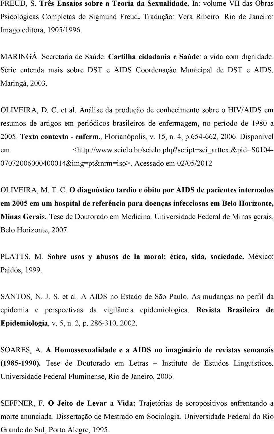 Análise da produção de conhecimento sobre o HIV/AIDS em resumos de artigos em periódicos brasileiros de enfermagem, no período de 1980 a 2005. Texto contexto - enferm., Florianópolis, v. 15, n. 4, p.