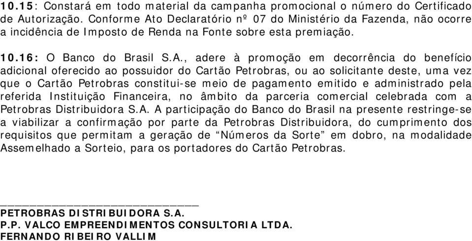 o Declaratório nº 07 do Ministério da Fazenda, não ocorre a incidência de Imposto de Renda na Fonte sobre esta premiação. 10.16: O Banco do Brasil S.A.