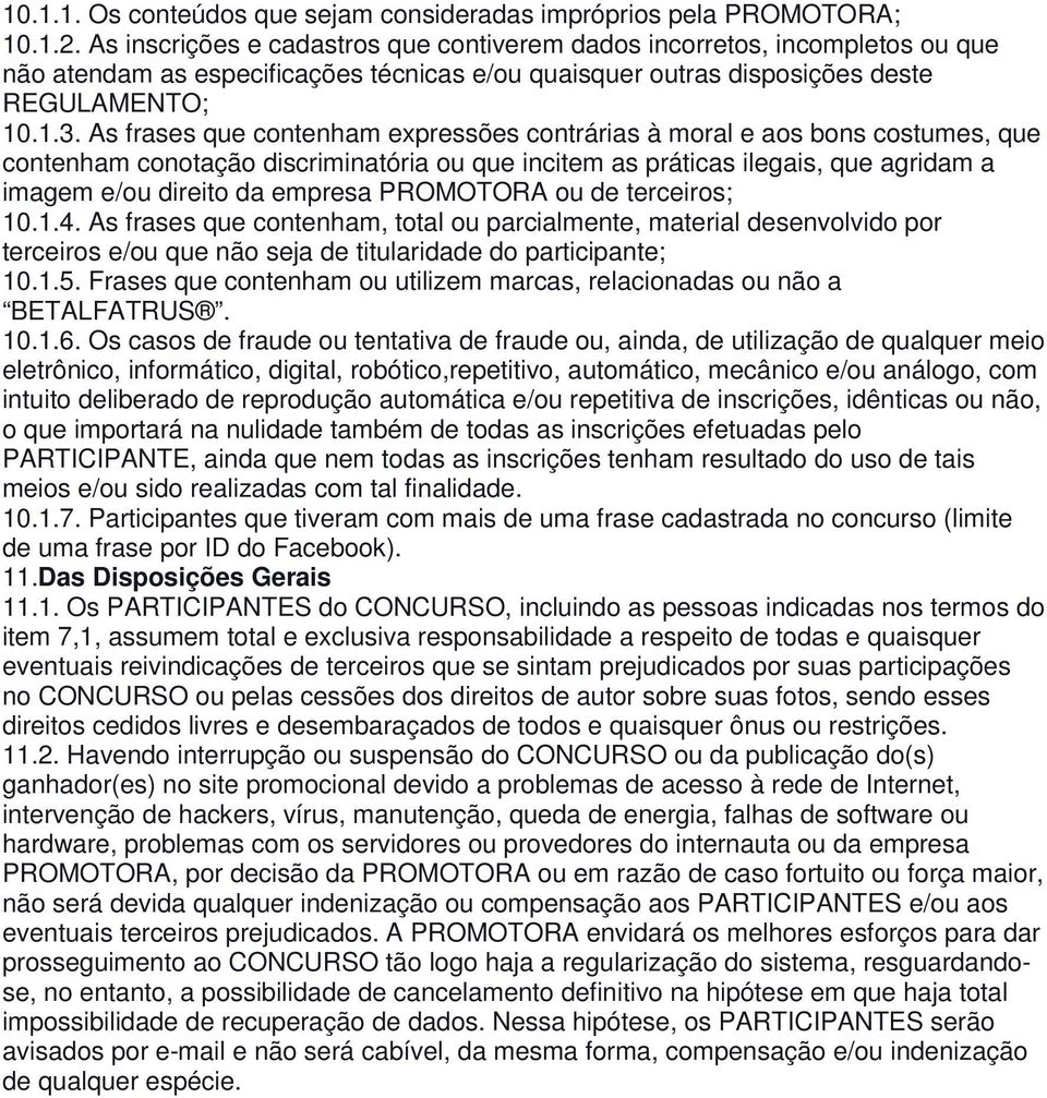 As frases que contenham expressões contrárias à moral e aos bons costumes, que contenham conotação discriminatória ou que incitem as práticas ilegais, que agridam a imagem e/ou direito da empresa