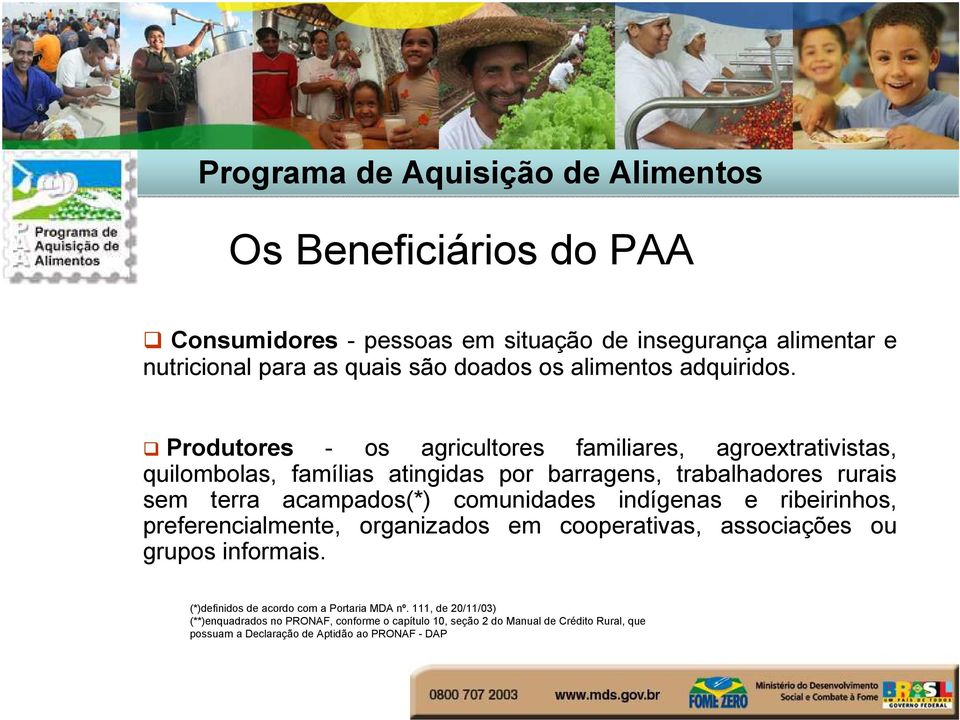 comunidades indígenas e ribeirinhos, preferencialmente, organizados em cooperativas, associações ou grupos informais.