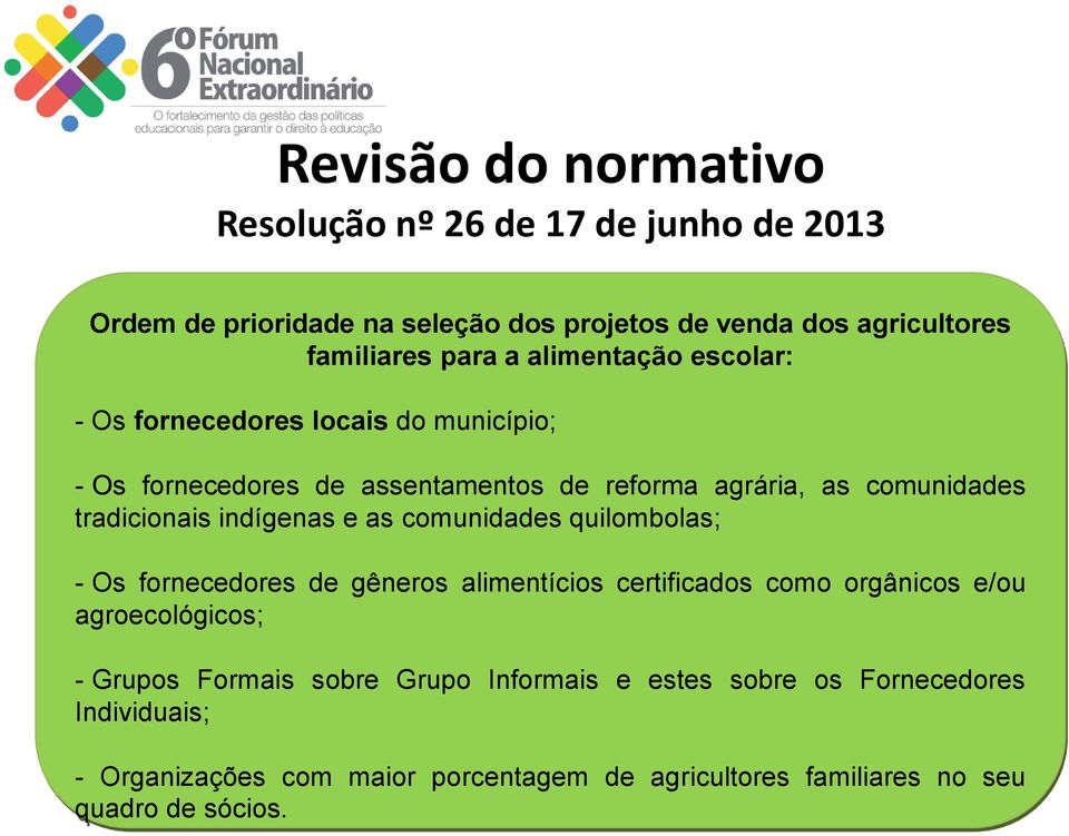 indígenas e as comunidades quilombolas; - Os fornecedores de gêneros alimentícios certificados como orgânicos e/ou agroecológicos; - Grupos Formais