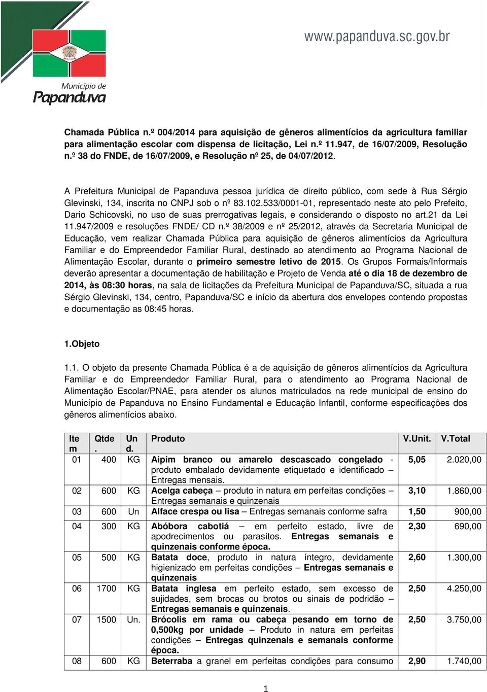 A Prefeitura Municipal de Papanduva pessoa jurídica de direito público, com sede à Rua Sérgio Glevinski, 134, inscrita no CNPJ sob o nº 83.102.