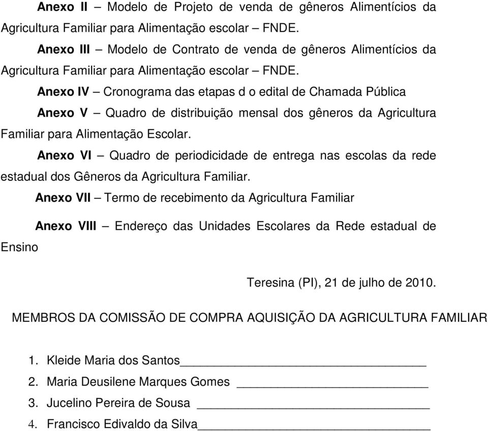 Anexo IV Cronograma das etapas d o edital de Chamada Pública Anexo V Quadro de distribuição mensal dos gêneros da Agricultura Familiar para Alimentação Escolar.