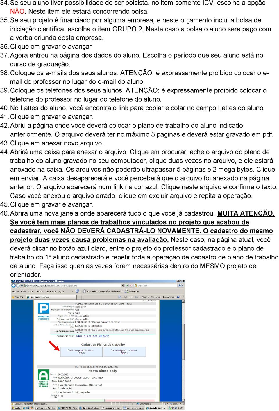 Neste caso a bolsa o aluno será pago com a verba oriunda desta empresa. 36. Clique em gravar e avançar 37. Agora entrou na página dos dados do aluno.