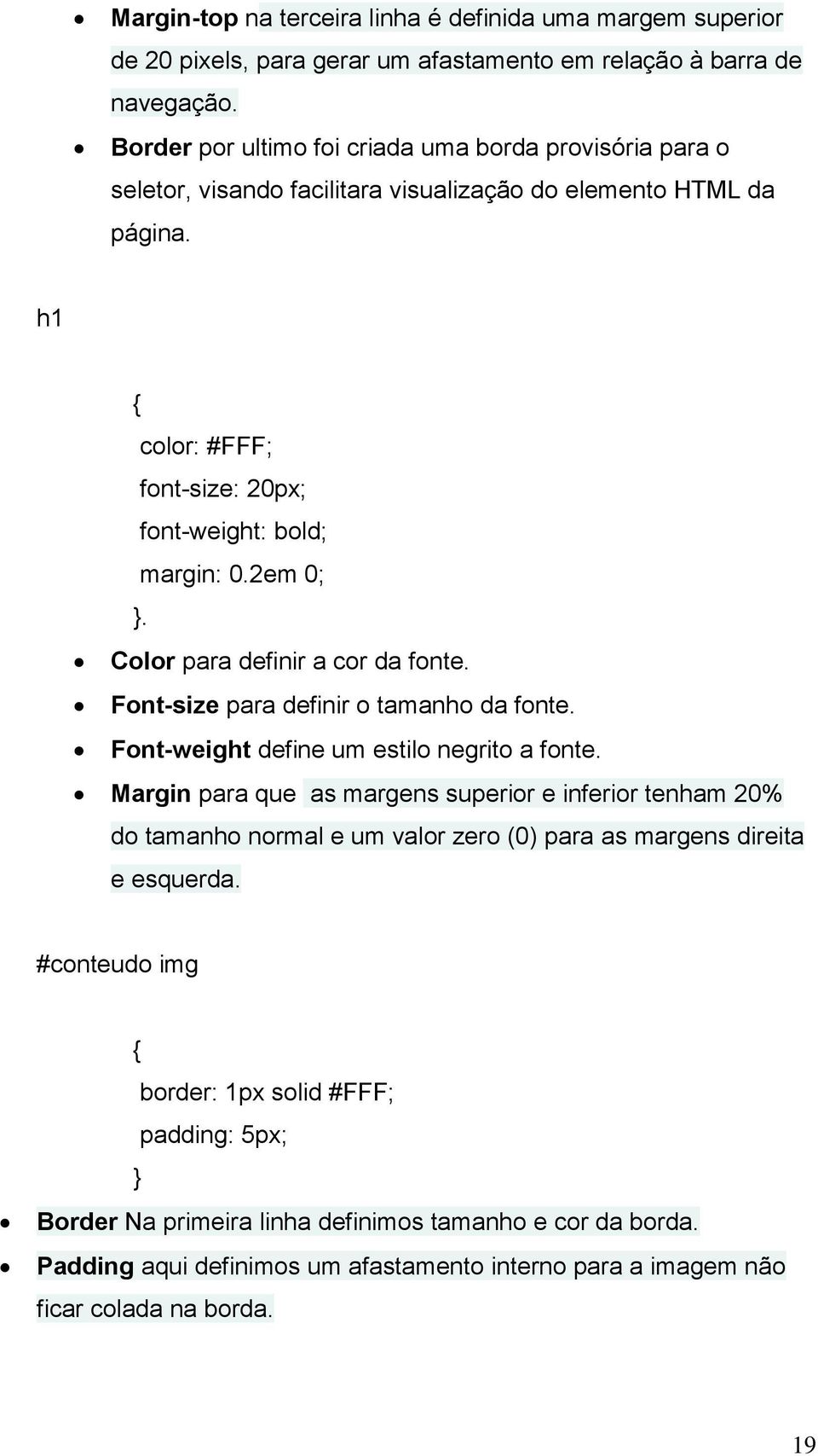 Color para definir a cor da fonte. Font-size para definir o tamanho da fonte. Font-weight define um estilo negrito a fonte.