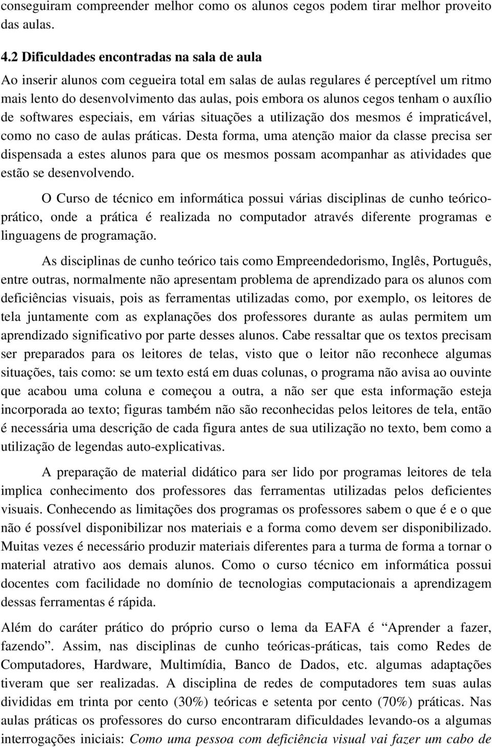 tenham o auxílio de softwares especiais, em várias situações a utilização dos mesmos é impraticável, como no caso de aulas práticas.