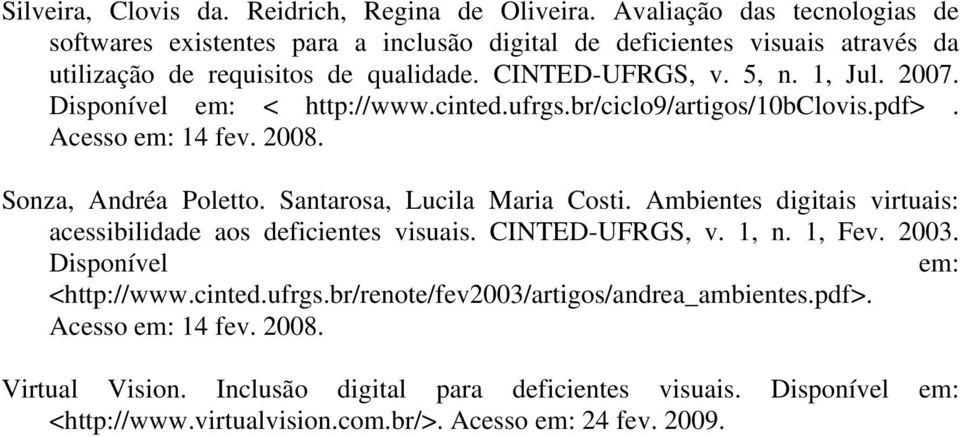 Disponível em: < http://www.cinted.ufrgs.br/ciclo9/artigos/10bclovis.pdf>. Acesso em: 14 fev. 2008. Sonza, Andréa Poletto. Santarosa, Lucila Maria Costi.