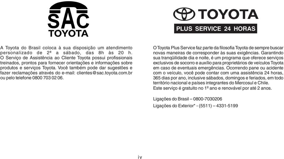 Você também pode dar sugestões e fazer reclamações através do e-mail: clientes@sac.toyota.com.br ou pelo telefone 0800 703 02 06.