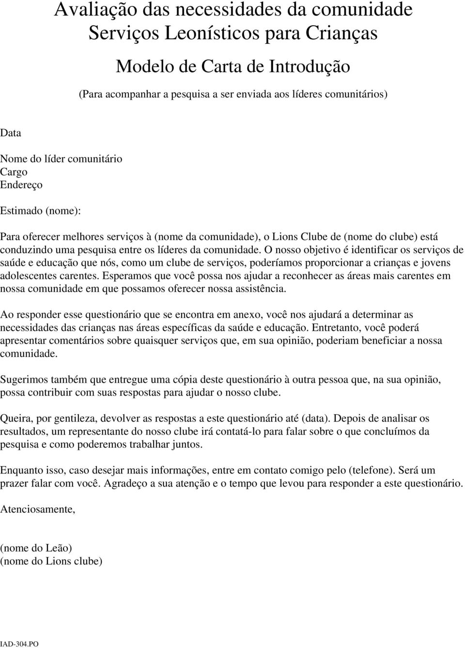 O nosso objetivo é identificar os serviços de saúde e educação que nós, como um clube de serviços, poderíamos proporcionar a crianças e jovens adolescentes carentes.