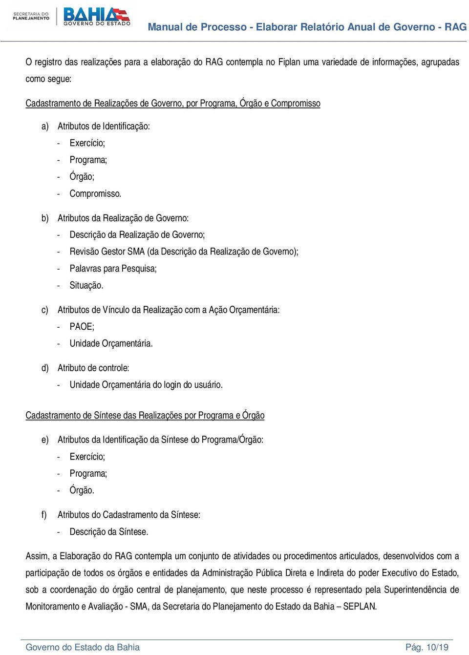 b) Atributos da Realização de Governo: - Descrição da Realização de Governo; - Revisão Gestor SMA (da Descrição da Realização de Governo); - Palavras para Pesquisa; - Situação.