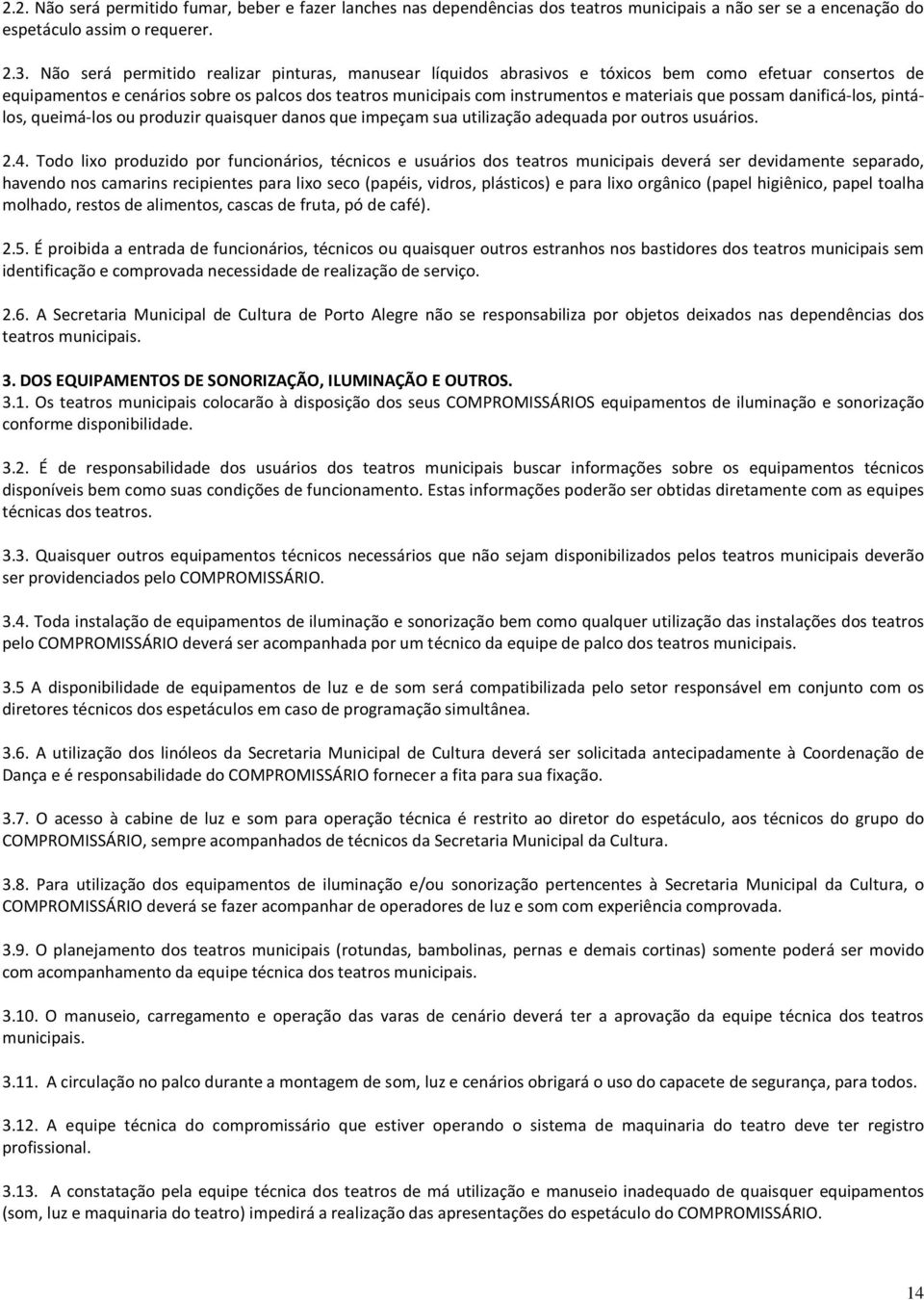 que possam danificá-los, pintálos, queimá-los ou produzir quaisquer danos que impeçam sua utilização adequada por outros usuários. 2.4.