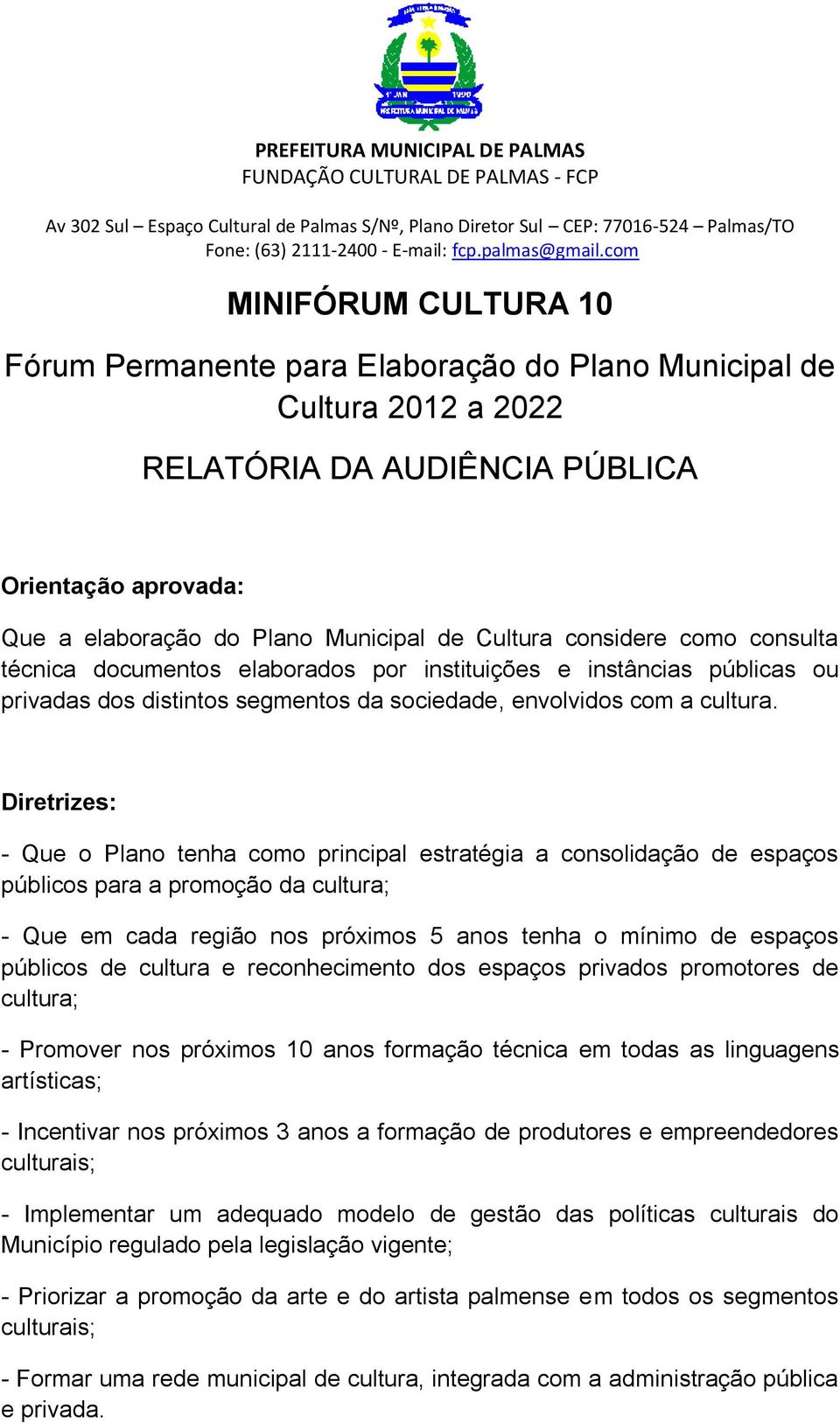 Diretrizes: - Que o Plano tenha como principal estratégia a consolidação de espaços públicos para a promoção da cultura; - Que em cada região nos próximos 5 anos tenha o mínimo de espaços públicos de