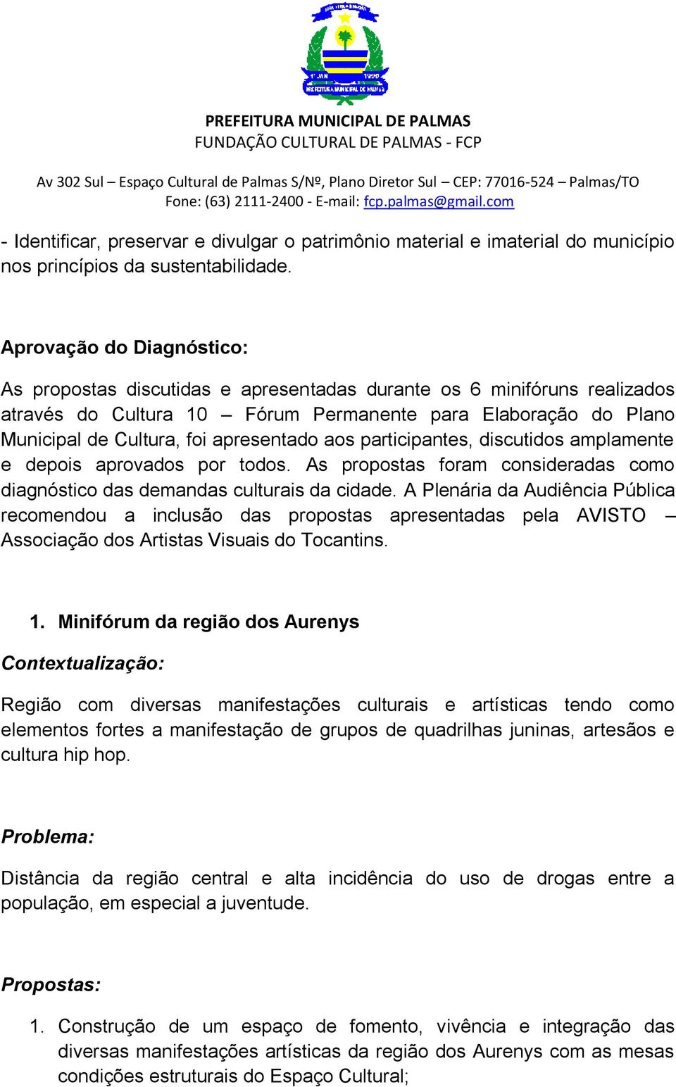 apresentado aos participantes, discutidos amplamente e depois aprovados por todos. As propostas foram consideradas como diagnóstico das demandas culturais da cidade.