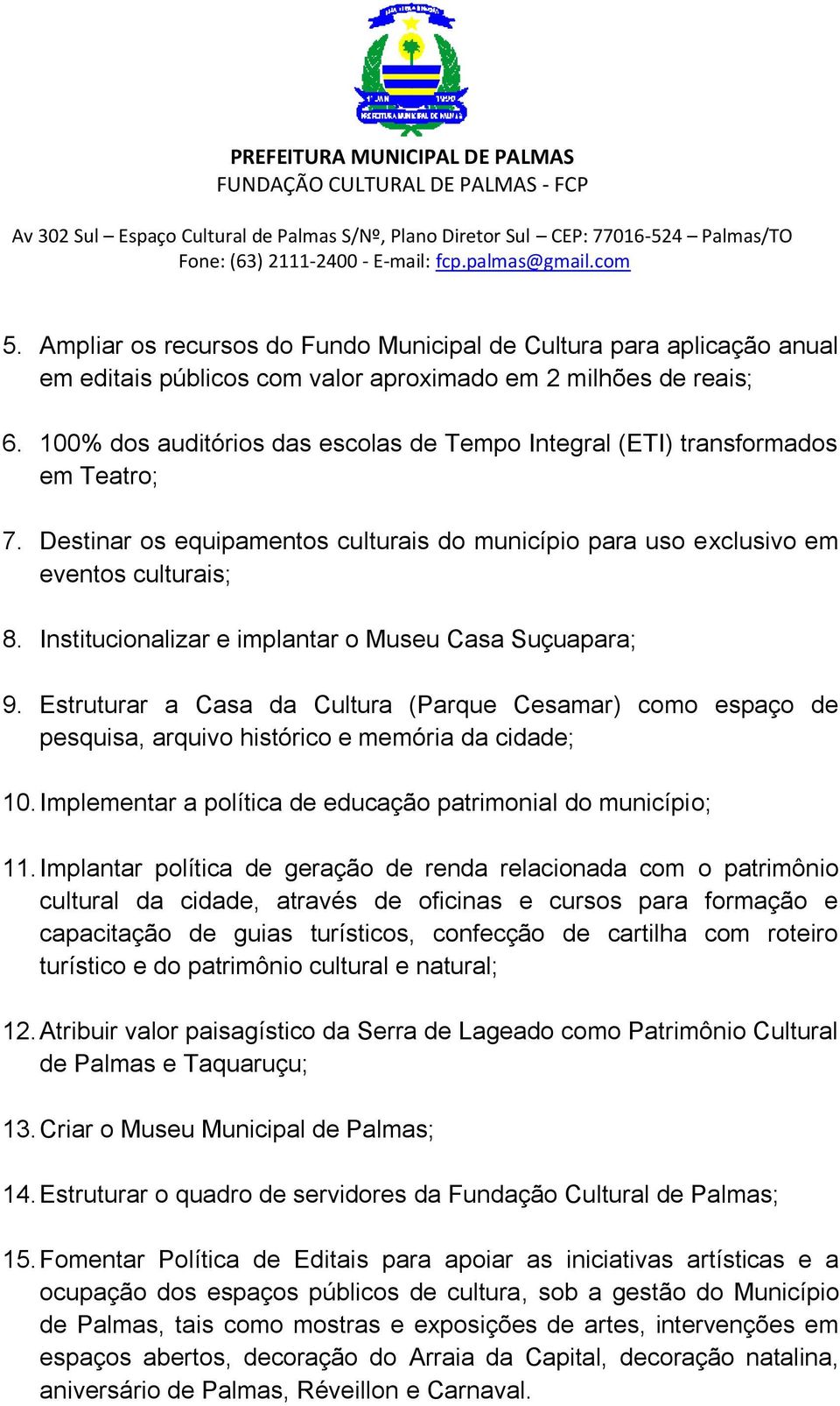 Institucionalizar e implantar o Museu Casa Suçuapara; 9. Estruturar a Casa da Cultura (Parque Cesamar) como espaço de pesquisa, arquivo histórico e memória da cidade; 10.