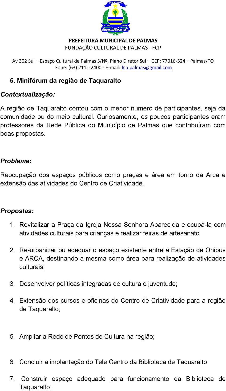 Reocupação dos espaços públicos como praças e área em torno da Arca e extensão das atividades do Centro de Criatividade. 1.