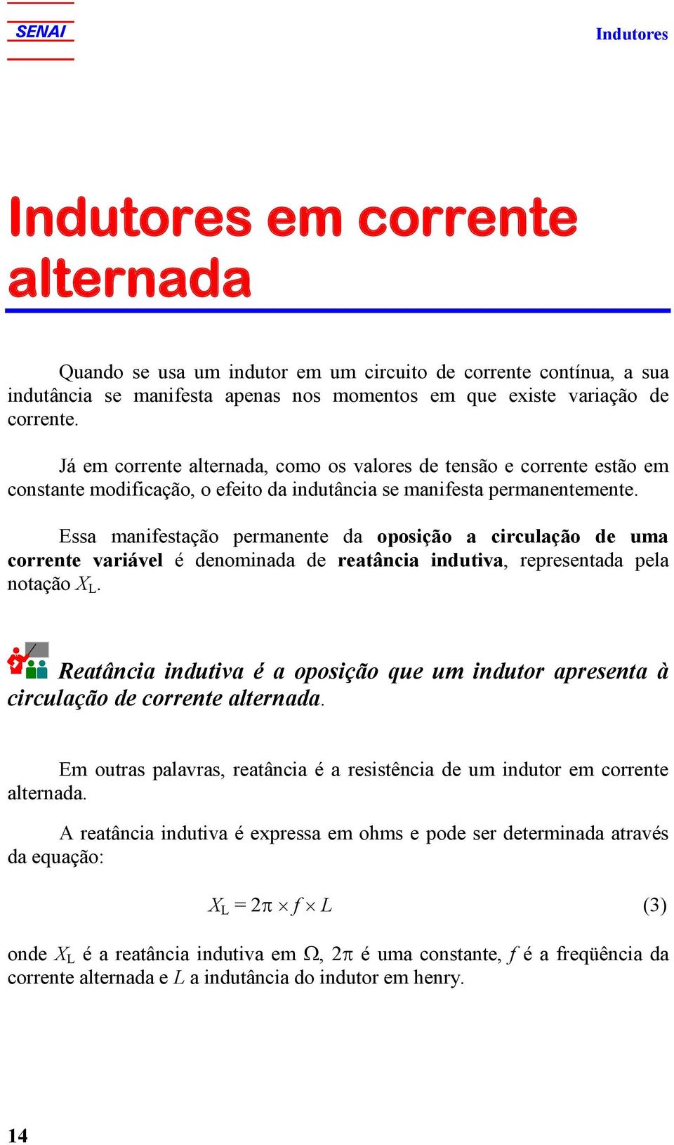 Essa manifestação permanente da oposição a circulação de uma corrente variável é denominada de reatância indutiva, representada pela notação X.