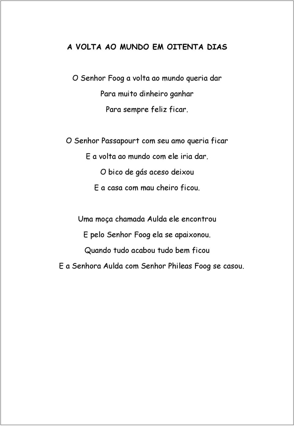 O bico de gás aceso deixou E a casa com mau cheiro ficou.