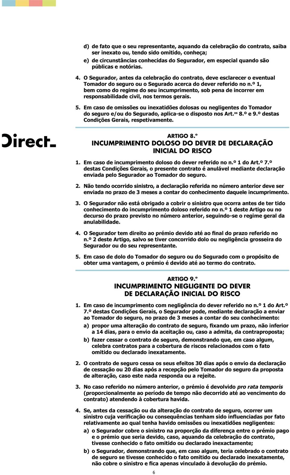 Não tendo ocorrido sinistro, a declaração referida no número anterior deve ser enviada no