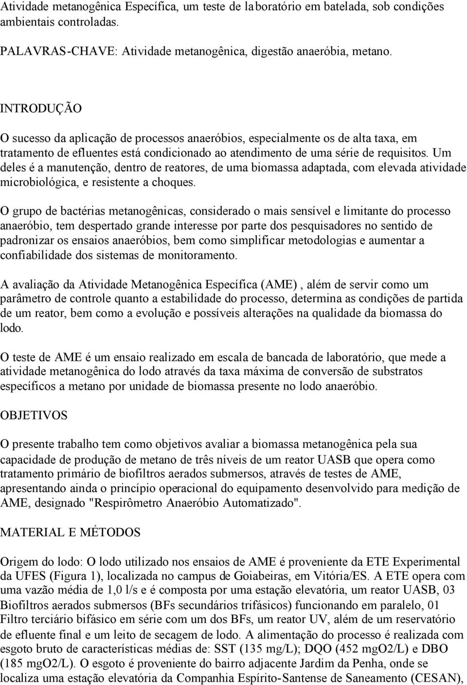 Um deles é a manutenção, dentro de reatores, de uma biomassa adaptada, com elevada atividade microbiológica, e resistente a choques.