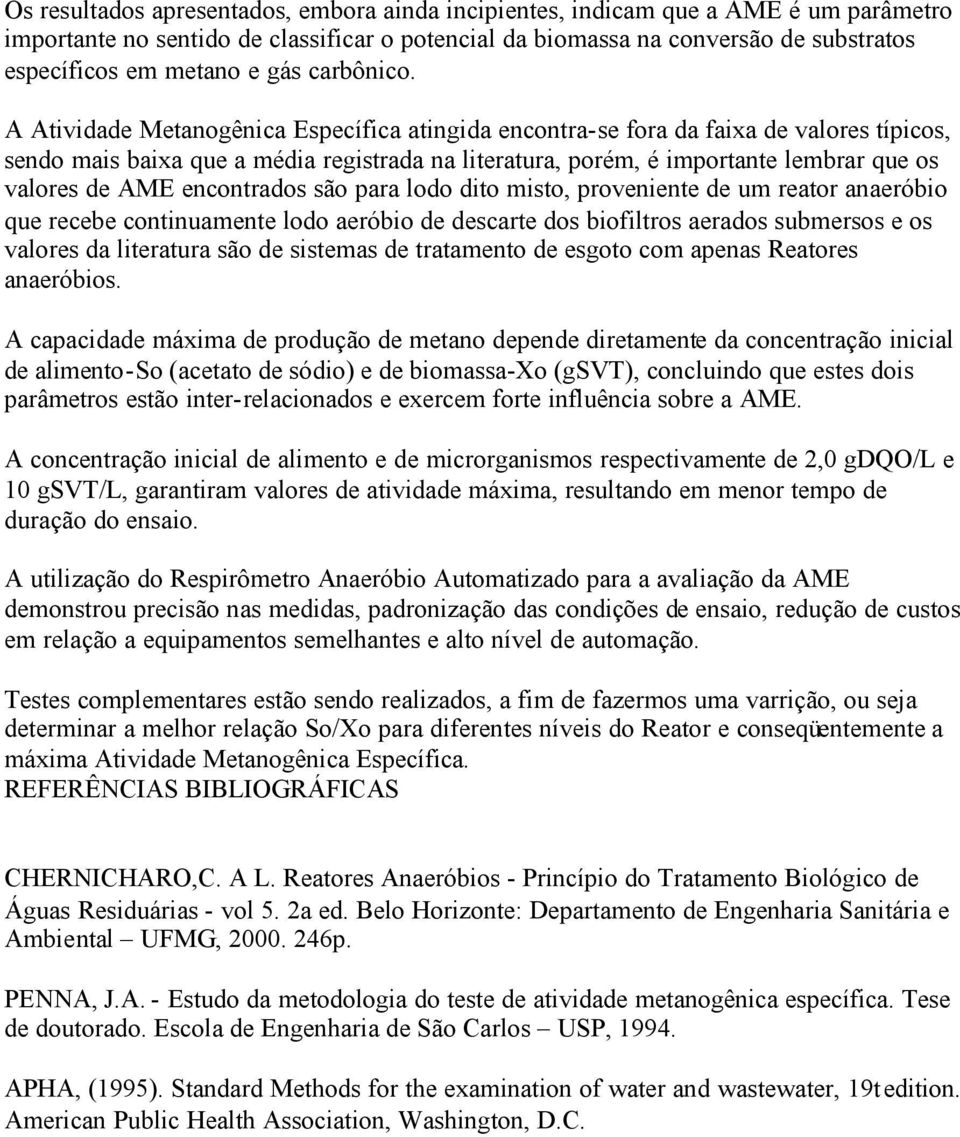 A Atividade Metanogênica Específica atingida encontra-se fora da faixa de valores típicos, sendo mais baixa que a média registrada na literatura, porém, é importante lembrar que os valores de AME