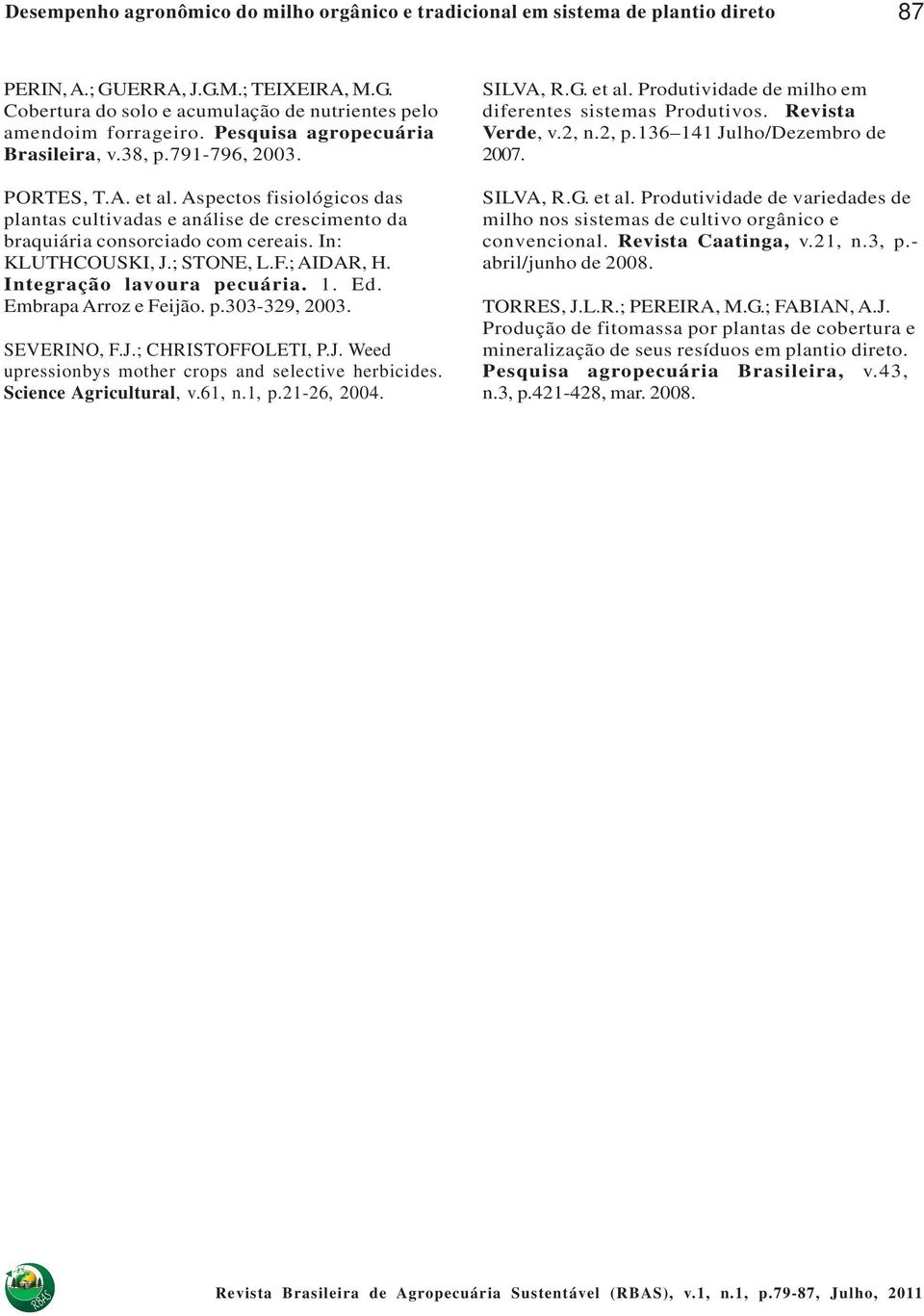Embrapa Arroz e Feijão. p.303-329, 2003. SEVERINO, F.J.; CHRISTOFFOLETI, P.J. Weed upressionbys mother crops and selective herbicides. Science Agricultural, v.61, n.1, p.21-26, 2004. SILVA, R.G.