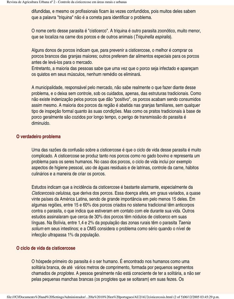 Alguns donos de porcos indicam que, para prevenir a cisticercose, o melhor é comprar os porcos brancos das granjas maiores; outros preferem dar alimentos especiais para os porcos antes de levá-los