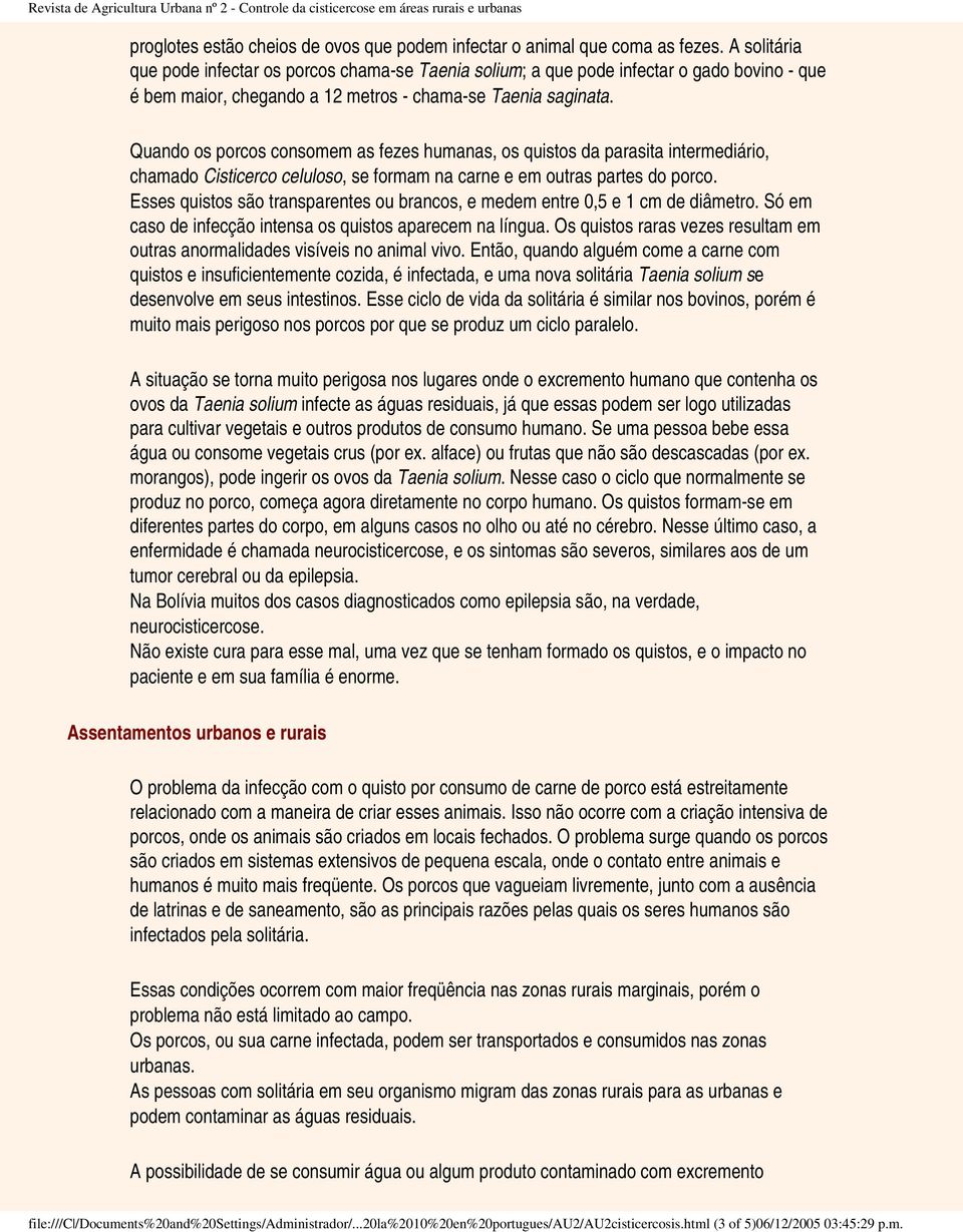 Quando os porcos consomem as fezes humanas, os quistos da parasita intermediário, chamado Cisticerco celuloso, se formam na carne e em outras partes do porco.