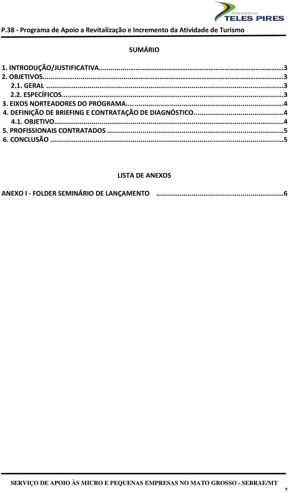 DEFINIÇÃO DE BRIEFING E CONTRATAÇÃO DE DIAGNÓSTICO......4 4.1. OBJETIVO...4 5.