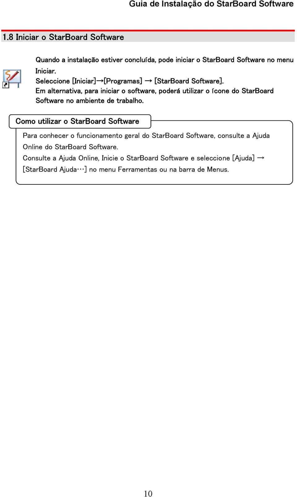 Em alternativa, para iniciar o software, poderá utilizar o ícone do StarBoard Software no ambiente de trabalho.