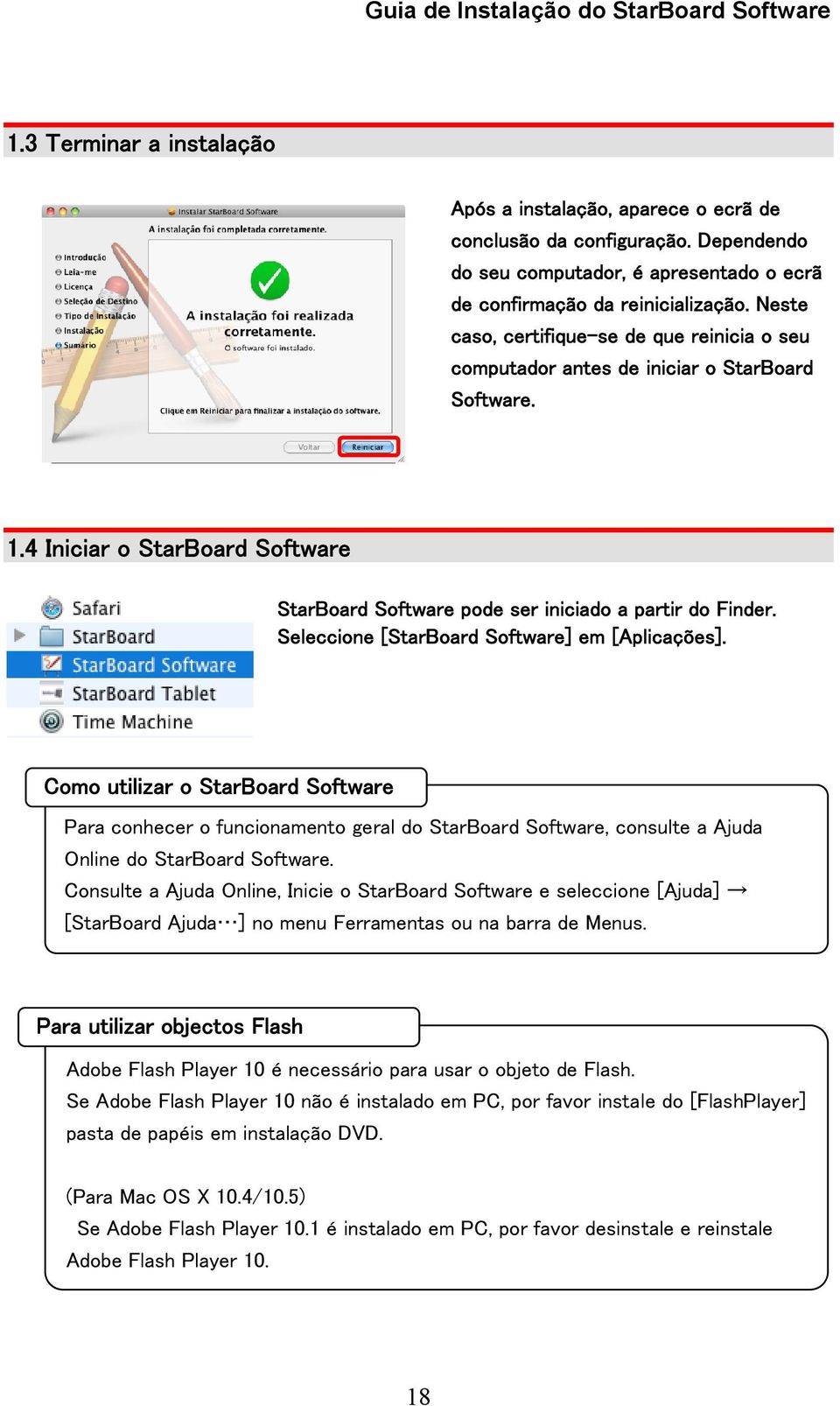 Seleccione [StarBoard Software] em [Aplicações]. Como utilizar o StarBoard Software Para conhecer o funcionamento geral do StarBoard Software, consulte a Ajuda Online do StarBoard Software.